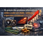 Os preços dos produtos informáticos estão a subir em 2026 – entenda o que está a acontecer